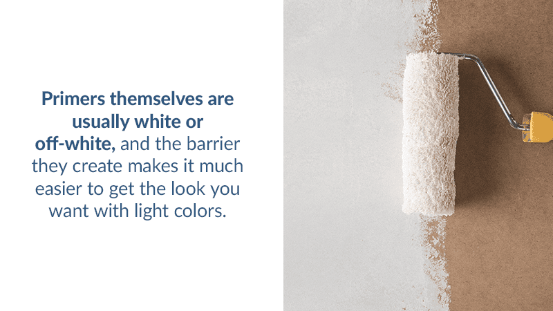 Primers themselves are usually white or off-white, and the barrier they create makes it much easier to get the look you want with light colors.